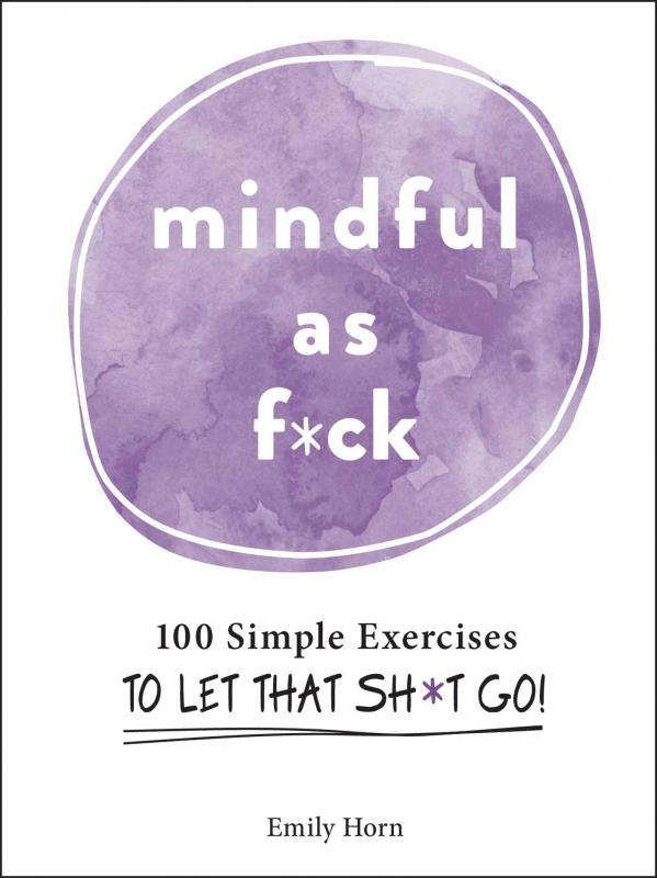 Adams Media Books > Lifestyle > Self-Help Mindful As F*ck: 100 Simple Exercises to Let That Sh*t Go! 9781507214251 MC-26148