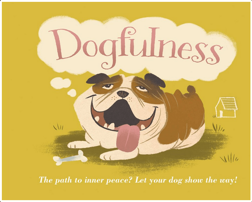 Andrews McMeel Publishing Books > Art & Gifts > Pets Dogfulness: The Path to Inner Peace? Let Your Dog Show the Way! - Hardcover 9781449472405 MC-48819