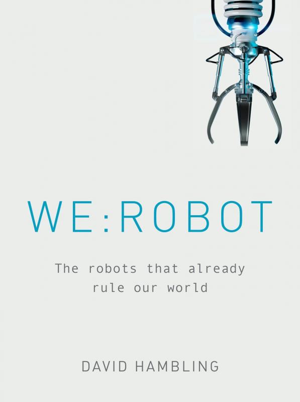 Aurum Press Books > Smarts > Science WE ROBOT: The robots that already rule our world - Hardcover 9781781317464 MC-31544