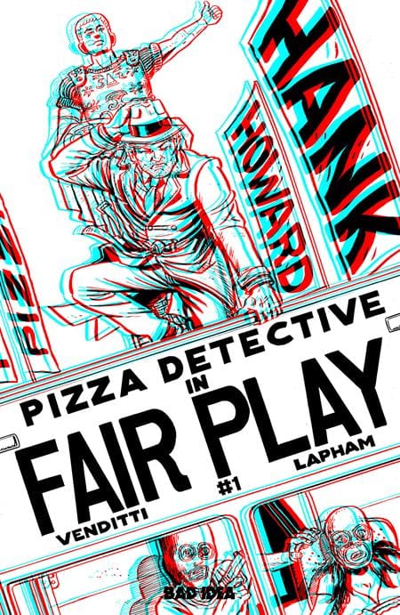 BAD IDEA Comic Books > Incentives HANK HOWARD PIZZA DETECTIVE THE FAIR PLAY #1 (ONE SHOT) CVR E INC 1:50 DAVID LAPHAM 3D EDITION VAR (Release Date: 08/05/2026) 85001727750201051 0626BD0566