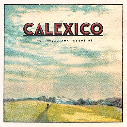 Calexico Music > Vinyl Records Calexico - Thread That Keeps Us 045778757312 EPT87573.1