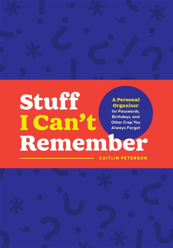 Castle Point Books Books > Art & Gifts > Novelties Stuff I Can't Remember: A Personal Organizer for Passwords, Birthdays, and Other Crap You Always Forget - Flexibound 9781250285423 MC-47753