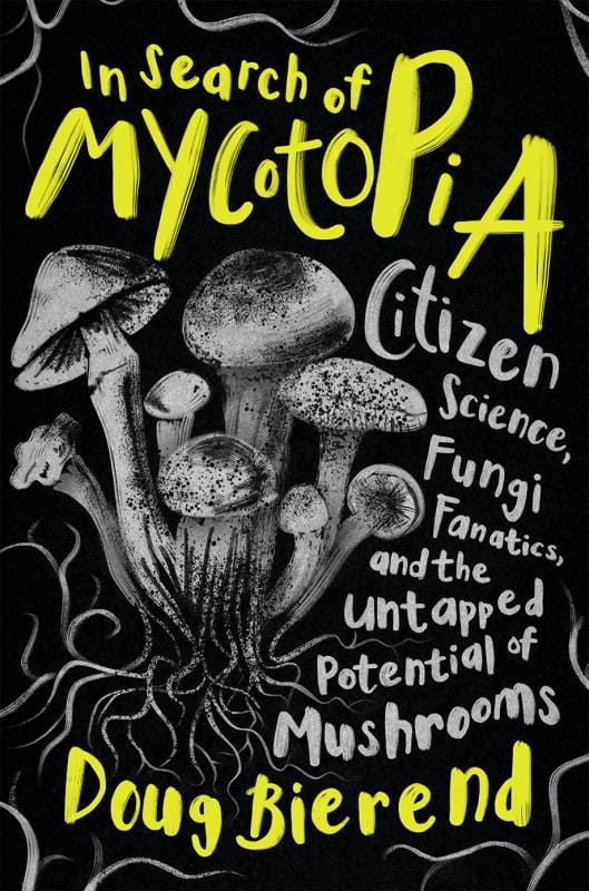 Chelsea Green Publishing Books > Food, Drink, & Drugs > Food In Search of Mycotopia: Citizen Science, Fungi Fanatics, and the Untapped Potential of Mushrooms - Book 9781603589796 MC-26329