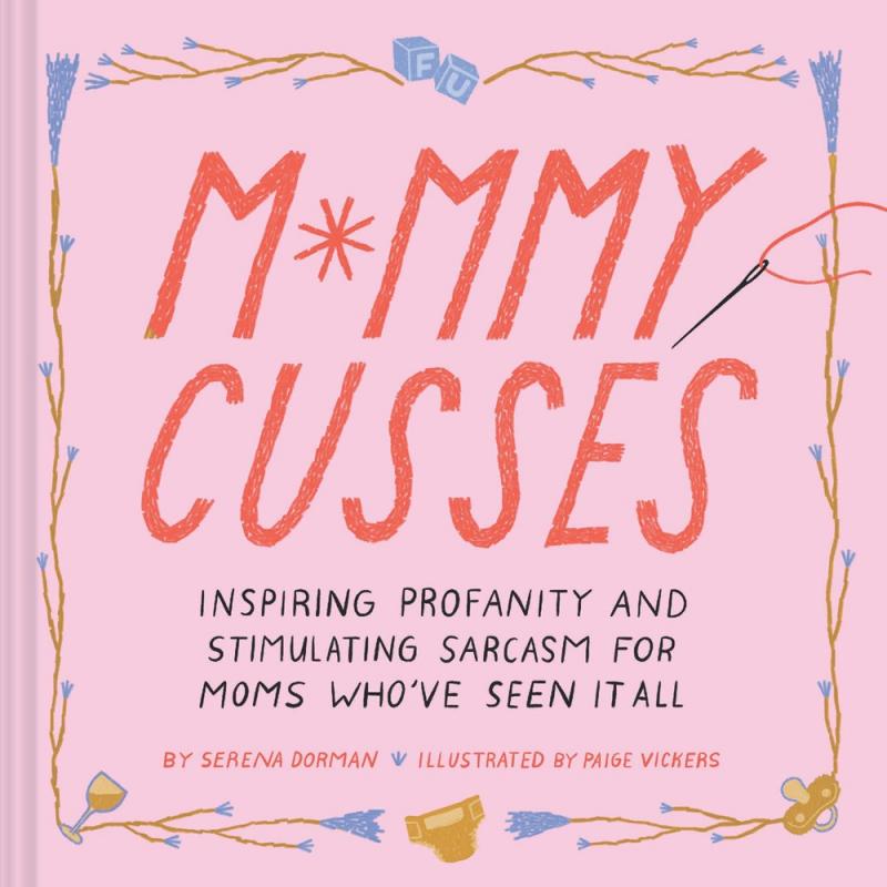 Chronicle Books Books > Art & Gifts > Humor Mommy Cusses: Inspiring Profanity and Stimulating Sarcasm for Mamas Who've Seen It All - Hardcover 9781797204123 MC-32321