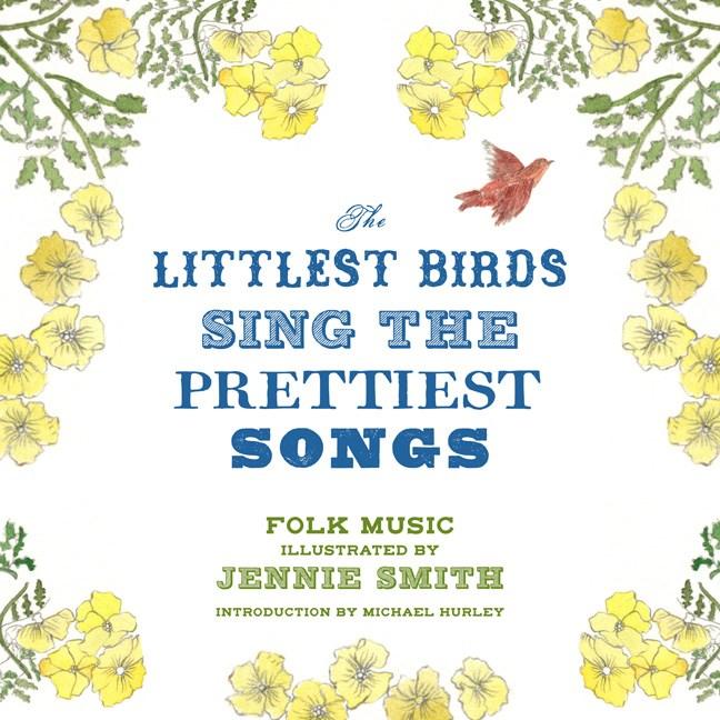 Chronicle Books Books > Film & Music > Music The Littlest Birds Sing the Prettiest Songs : Folk Music Illustrated by Jennie Smith - Hardcover 9780811875097 MC-30925