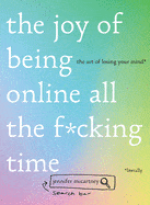 Countryman Press Books > Lifestyle > Current Events > Humor The Joy of Being Online All the F*cking Time: The Art of Losing Your Mind (Literally) Hardcover 9781682684658