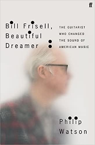 Faber & Faber Books Bill Frisell, Beautiful Dreamer: The Guitarist Who Changed the Sound of American Music 9780571361694