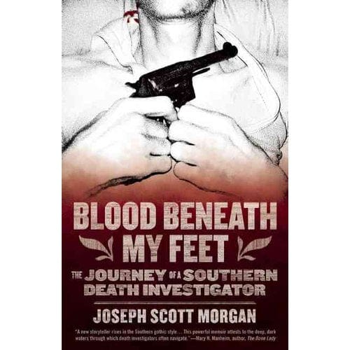 Feral House Books > True Crime & Conspiracy > True Crime Blood Beneath My Feet: The Journey of a Southern Death Investigator - Book 9781936239337 MC-21427