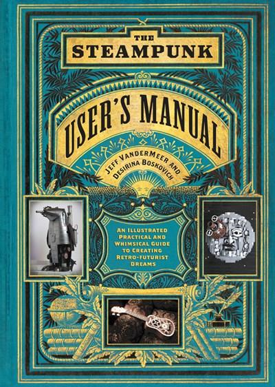 Harry N. Abrams Books > Art & Gifts > Novelties The Steampunk User's Manual: An Illustrated Practical and Whimsical Guide to Creating Retro-Futurist Dreams - Book 9781419708985 MC-26214