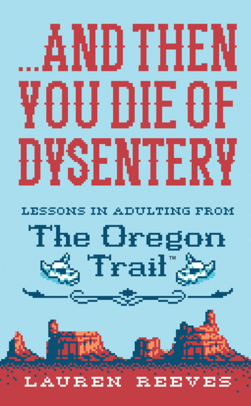 Houghton Mifflin Harcourt Books > Art & Gifts > Novelties ...And Then You Die of Dysentery: Lessons in Adulting from the Oregon Trail - Hardcover 9781328624390 MC-26849