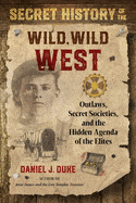 Ingram Books > Crime & Conspiracy > History Secret History of the Wild, Wild West: Outlaws, Secret Societies, and the Hidden Agenda of the Elites by Daniel J. Duke (Paperback) 9781644112298