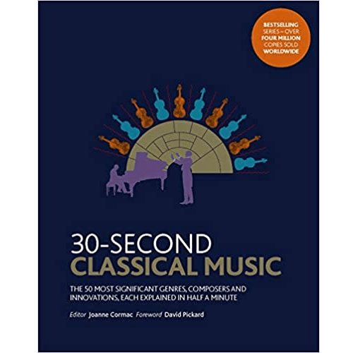 Ivy Press Books > Film & Music > Music 30-Second Classical Music: The 50 Most Significant Genres, Composers and Innovations, Each Explained in Half a Minute - Book 9781782409311 MC-25347