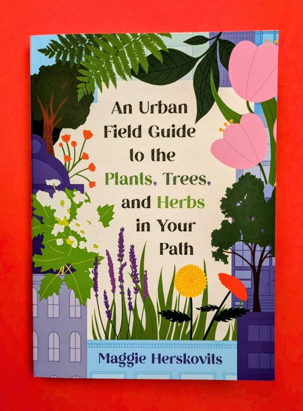 Microcosm Books > Lifestyle > Gardening Maggie Herskovits - An Urban Field Guide to the Plants, Trees, and Herbs in Your Path - PAPERBACK 9781648413292 9781648413292