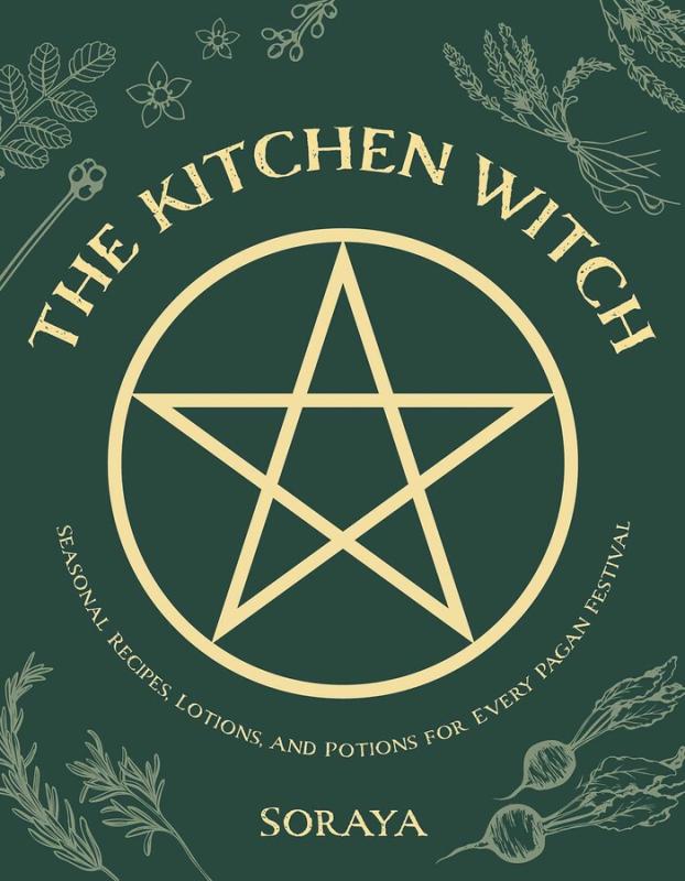 Microcosm Books > Occult > Witchcraft Soraya - The Kitchen Witch: Seasonal Recipes, Lotions, and Potions for Every Pagan Festival - PAPERBACK 9781623718619 9781623718619