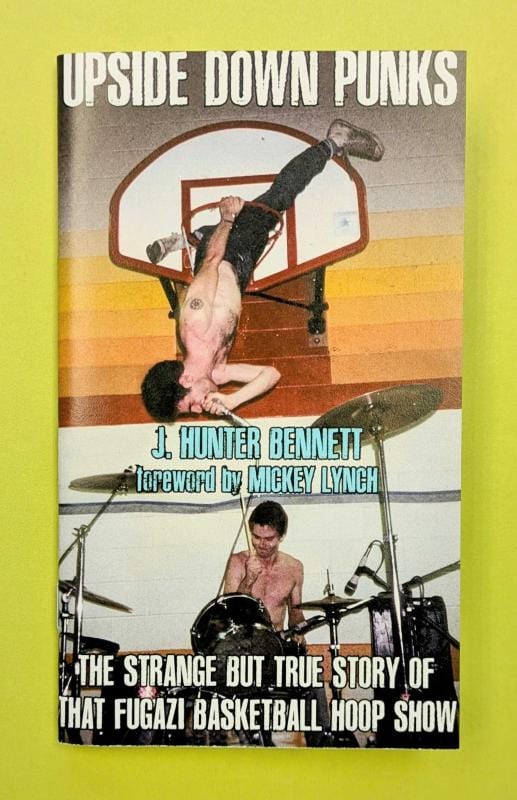 Microcosm Books > Zines J. Hunter Bennett - Upside Down Punks: The Strange but True Story of That Fugazi Basketball Hoop Show 9781648415913 9781648415913