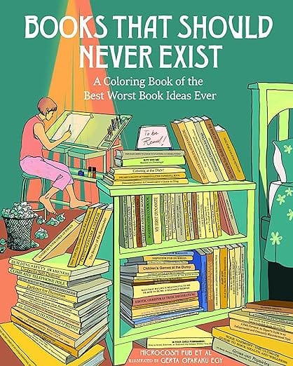 Microcosm Publishing Books > Coloring Books Books That Should Never Exist: A Coloring Book of the Best Worst Book Ideas Ever by Microcosm Pub Et Al (Author), Gerta Oparaku Egy (Illustrator) 9781648414442 9781648414442