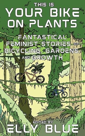 Microcosm Publishing Books > Lifestyle > Gardening This Is Your Bike on Plants: Fantastical Feminist Stories of Bicycling, Gardens, and Growth (Bikes in Space) by Elly Blue (Paperback) 9781648412318 9781648412318