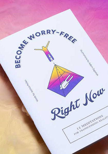 Microcosm Publishing Books > Zines Become Worry-Free Right Now: 12 Meditations for Transcending Reality - Zine 9781621062370 MC-23092
