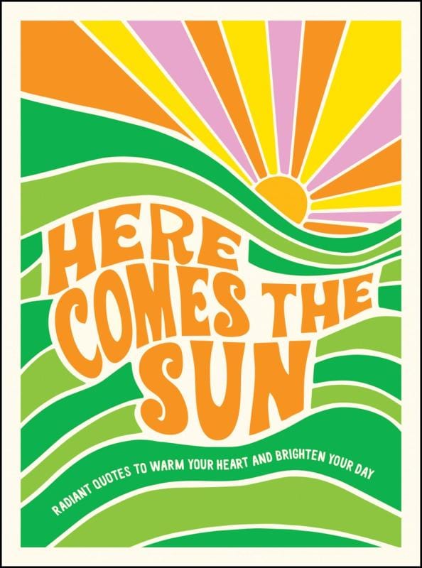 Microcosm Books > Art & Gifts > Novelties Here Comes the Sun: Radiant Quotes to Warm Your Heart and Brighten Your Day Hardcover 9781800070479