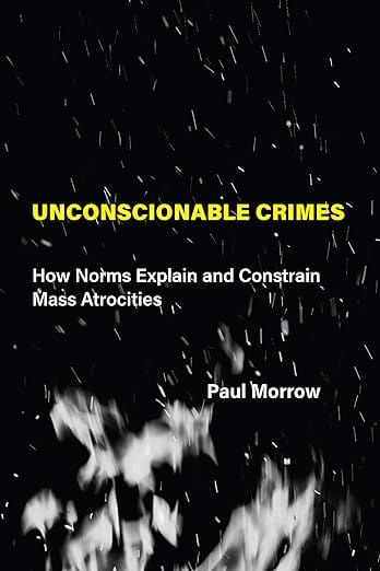 MIT Press Books > Crime & Conspiracy > Crime Unconscionable Crimes: How Norms Explain and Constrain Mass Atrocities Hardcover 9780262044622