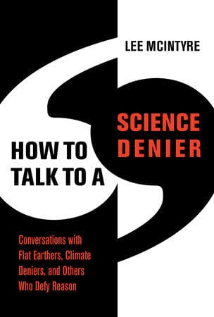 Penguin Random House Books > True Crime & Conspiracy > Conspiracies How to Talk to a Science Denier: Conversations with Flat Earthers, Climate Deniers, and Others Who Defy Reason by Lee McIntyre(Paperback) 9780262545051