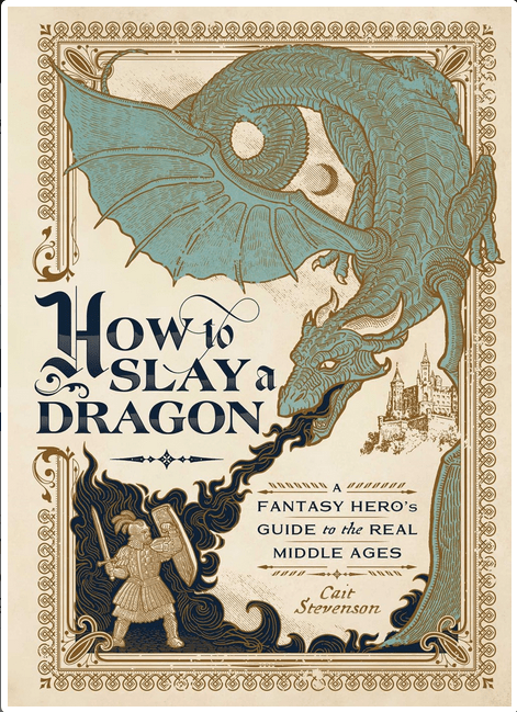 S&S/Simon Element Books > Art & Gifts > Novelties How to Slay a Dragon: A Fantasy Hero's Guide to the Real Middle Ages - Hardcover 9781982164119 MC-41754