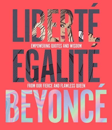 Smith Street Books Books > Art & Gifts > Music Liberté Egalité Beyoncé: Empowering Quotes and Wisdom from Our Fierce and Flawless Queen 9781925418750