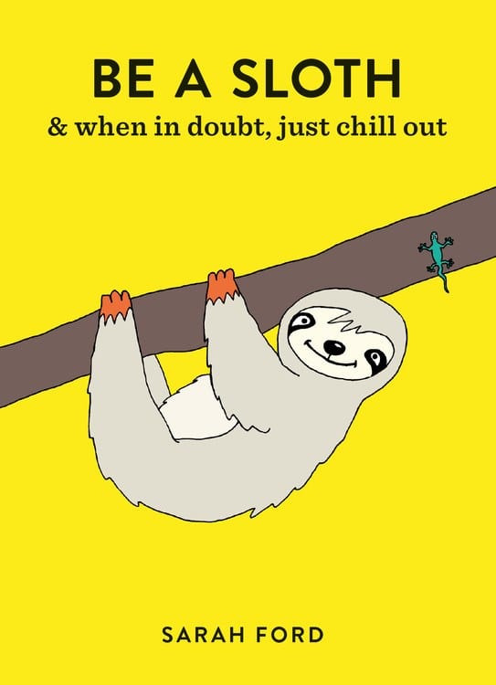 Spruce Books > Art & Gifts > Novelties Be a Sloth: & When in Doubt, Just Chill Out - Flexibound 9781846015786 MC-24662