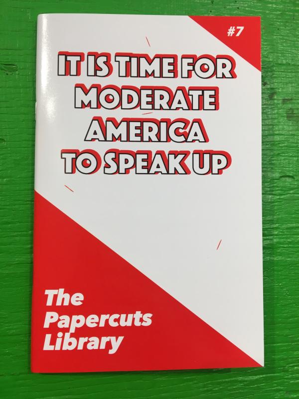 Microcosm Publishing Books > Zines It is Time for Moderate America to Speak Up - Zine 9781957660073 MC-19846