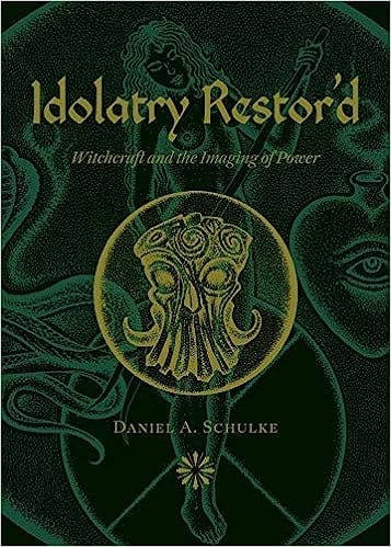 Three Hands Press Books Idolatry Restor'd: Witchcraft and the Imaging of Power 9781945147425