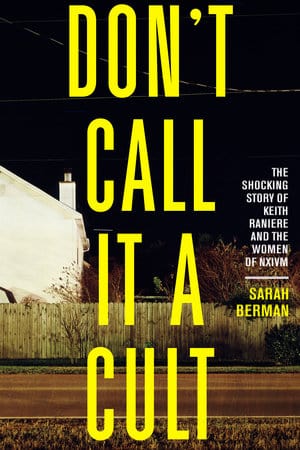 Viking Books > True Crime & Conspiracy > True Crime Don't Call It a Cult: The Shocking Story of Keith Raniere and the Women of NXIVM - Paperback 9780735237896 MC-16907