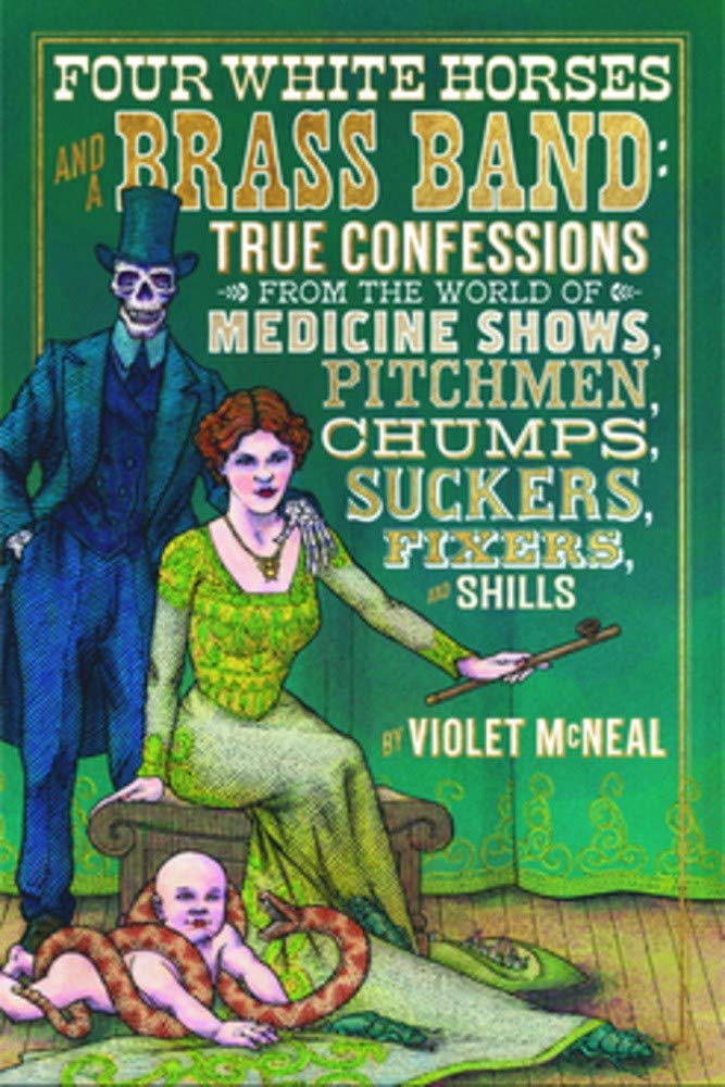 Feral House Books Four White Horses and a Brass Band: True Confessions from the World of Medicine Shows Pitchmen Chumps Suckers Fixers and Shills 9781627310833
