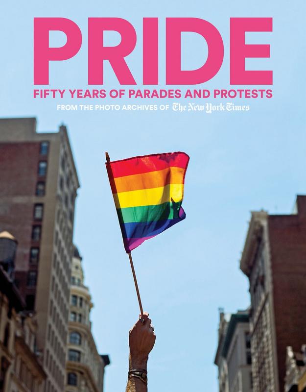 PRIDE: Fifty Years of Parades and Protests from the Photo Archives of the New York Times (Hardcover)