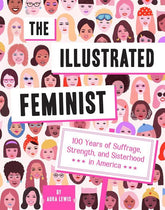 Abrams Image Books > Lifestyle > Womens Issues The Illustrated Feminist: 100 Years of Suffrage, Strength, and Sisterhood in America 9781419742118 MC-24679