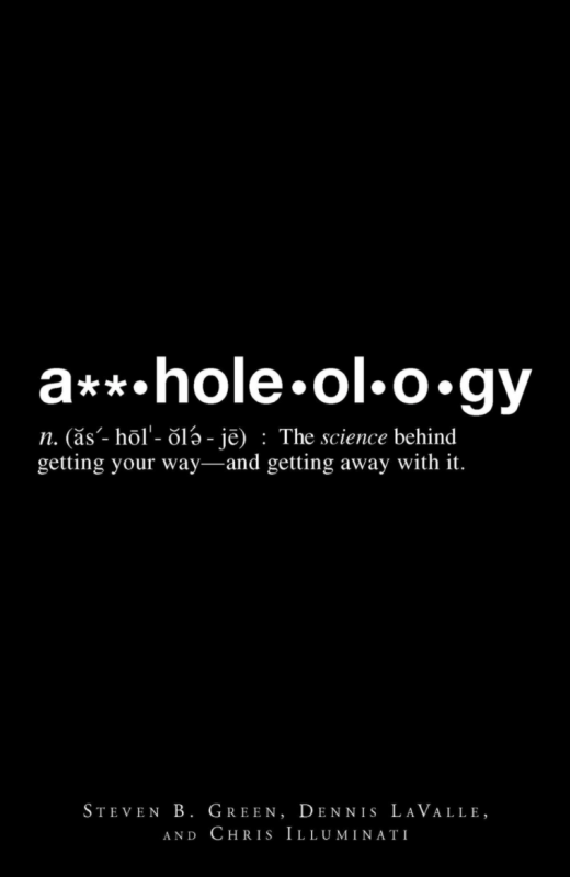 A**holeology: The Science Behind Getting Your Way—and Getting Away with it (Book)
