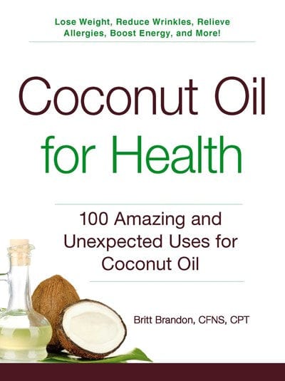 Coconut Oil for Health: 100 Amazing and Unexpected Uses for Coconut Oil (Book)