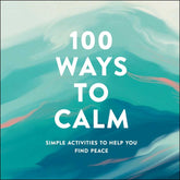100 Ways to Calm: Simple Activities to Help You Find Peace - Hardcover
