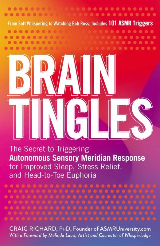 Brain Tingles: The Secret to Triggering Autonomous Sensory Meridian Response for Improved Sleep, Stress Relief, and Head-to-Toe Euphoria - Paperback