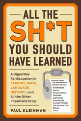 All the Sh*t You Should Have Learned: A Digestible Re-Education in Science, Math, Literature, History...and All the Other Important Crap (Paperback)