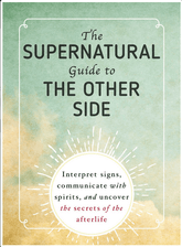 Adams Media Books > True Crime & Conspiracy > Paranormal & Extraterrestrial The Supernatural Guide to the Other Side: Interpret Signs, Communicate with Spirits, and Uncover the Secrets of the Afterlife - Paperback 9781507204306 MC-42834