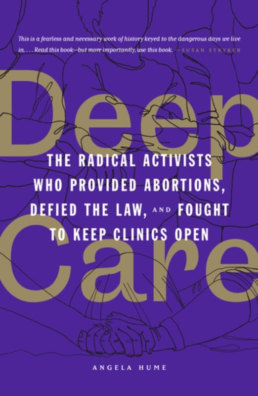 Deep Care: The Radical Activists Who Provided Abortions, Defied the Law, and Fought to Keep Clinics Open - Paperback