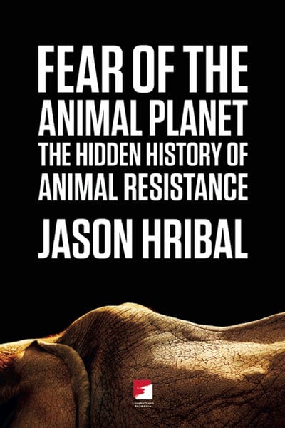 Fear of the Animal Planet: The Hidden History of Animal Resistance (Book)