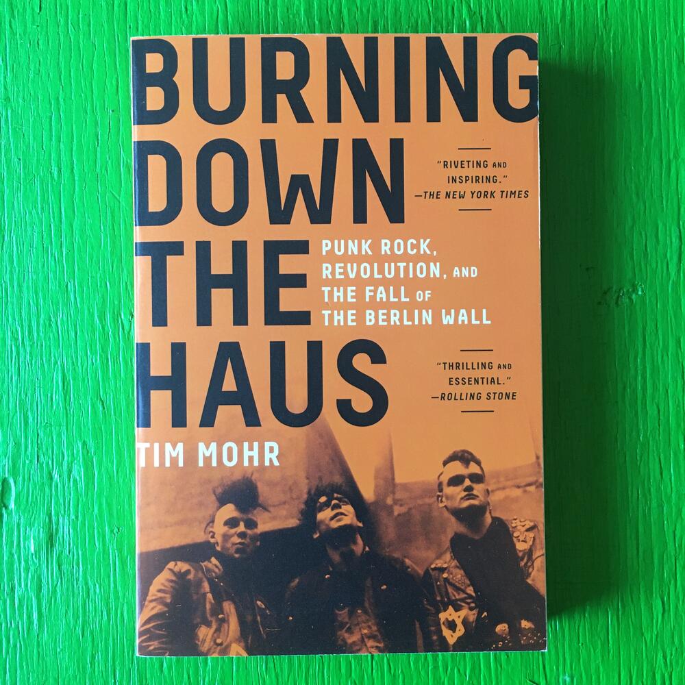 Burning Down the Haus: Punk Rock, Revolution, and the Fall of the Berlin Wall (paperback )