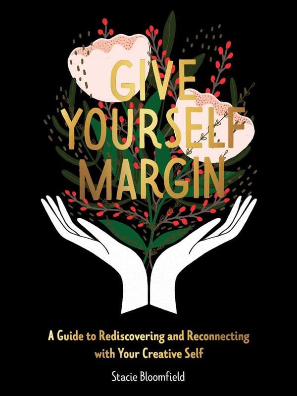 Give Yourself Margin: A Guide to Rediscovering and Reconnecting with Your Creative Self (Hardcover)