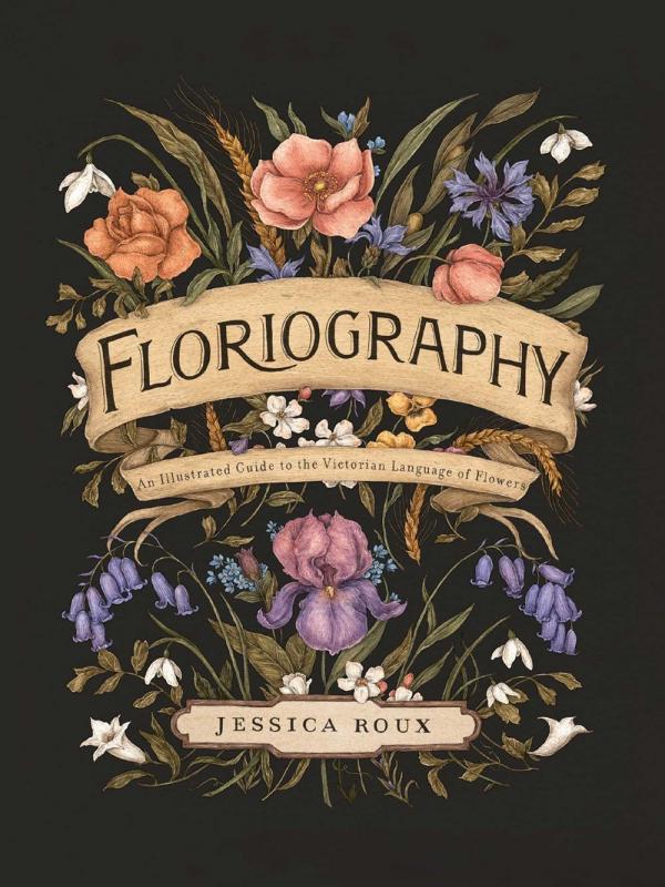 Floriography: An Illustrated Guide to the Victorian Language of Flowers (Book)