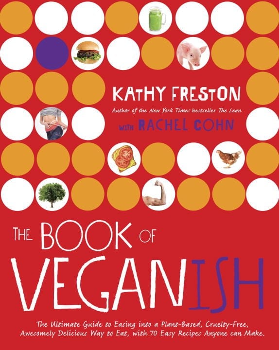 Book of Veganish: The Ultimate Guide to Easing into a Plant-Based, Cruelty-Free, Awesomely Delicious Way to Eat, with 70 Easy Recipes Anyone Can Make (Paperback)