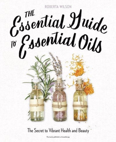 The Essential Guide to Essential Oils: The Secret to Vibrant Health and Beauty - Paperback