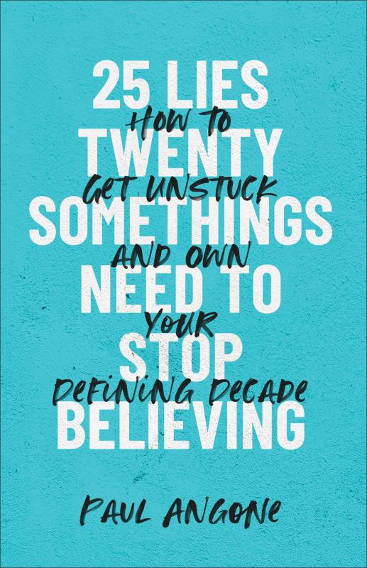 25 Lies Twentysomethings Need to Stop Believing: How to Get Unstuck and Own Your Defining Decade - Paperback