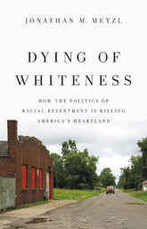 Basic Books Books > Lifestyle > Class & Race Dying of Whiteness: How the Politics of Racial Resentment Is Killing America's Heartland - Paperback 9781541644977 MC-24549
