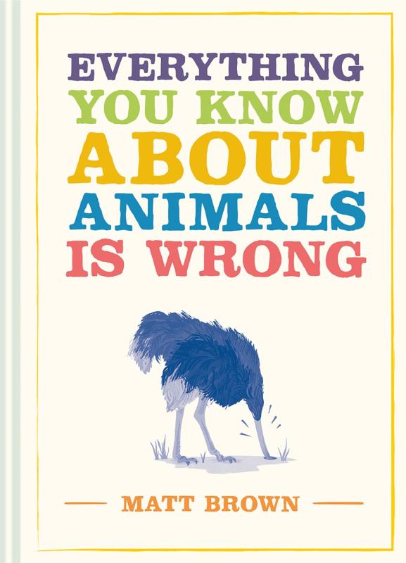 Batsford Books > Smarts > Science Everything You Know About Animals Is Wrong - Hardcover 9781849945820 MC-19439
